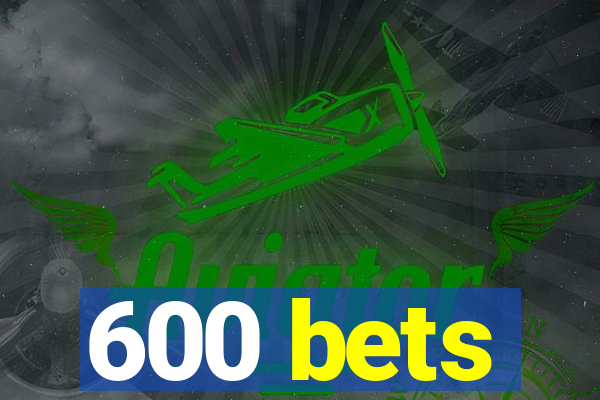 600 bets